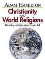 Christianity and World Religions - Planning Kit: Wrestling with Questions People Ask - Adam Hamilton