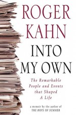 Into My Own: The Remarkable People and Events That Shaped a Life - Roger Kahn