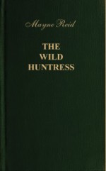 The Wild Huntress - Thomas Mayne Reid