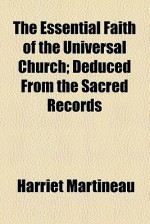 The Essential Faith of the Universal Church; Deduced from the Sacred Records - Harriet Martineau