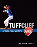 TUFFCUFF Jr: Instructional Manual & Training Guide for Baseball Pitchers Ages 8 to 13 (1st Edition) - Steven Ellis, Chris McCoy