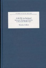 Céli Dé in Ireland: Monastic Writing and Identity in the Early Middle Ages - Westley Follett