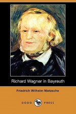 Richard Wagner in Bayreuth - Friedrich Nietzsche, Anthony Mario Ludovici