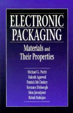 Electronic Packaging Materials and Their Properties - Michael G. Pecht, F. Patrick McCluskey, Sirus Javadpour, Rahul Mahajan, Terrance J. Dishongh, Rakish Agarwal