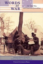 Words at War: The Civil War and American Journalism - David Sachsman, S. Kitrell Rushing, Roy Morris Jr.