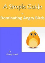 A Simple Guide to Dominating Angry Birds - Christy Parrish