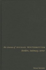 The Cinema of Michael Winterbottom: Borders, Intimacy, Terror - Bruce Bennett