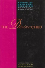 The Divine Child - Pascal Bruckner, Joachim Neugroschel