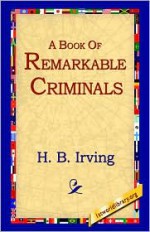 A Book of Remarkable Criminals - Henry Brodribb Irving