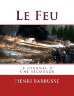 Le Feu: Journal D'Une Escouade - M Henri Barbusse, M Georges Ballin