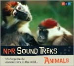 Animals: Unforgettable Encounters in the Wild... - (U.S.) National Public Radio Inc.