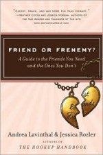 Friend or Frenemy?: A Guide to the Friends You Need and the Ones You Don't - Andrea Lavinthal, Jessica Rozler