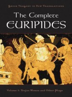 The Complete Euripides: Volume I: Trojan Women and Other Plays: 1 (Greek Tragedy in New Translations) - Peter Burian, Alan Shapiro