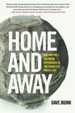 Home and Away: One Writer's Inspiring Experience at the Homeless World Cup of Soccer - Dave Bidini