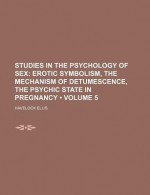 Studies in the Psychology of Sex, Vol 5 - Havelock Ellis