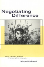 Negotiating Difference: Race, Gender, and the Politics of Positionality - Michael Awkward