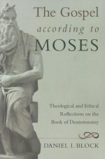 The Gospel according to Moses: Theological and Ethical Reflections on the Book of Deuteronomy - Daniel I. Block