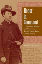 Honor in Command: Lt. Freeman S. Bowley's Civil War Service in the 30th United States Colored Infantry - Keith Wilson, John David Smith