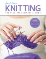 First Time Knitting: Step-by-Step Basics and Easy Projects - Carri Hammett