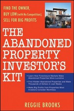 The Abandoned Property Investor's Kit: Find the Owner, Buy Low (with No Competition), Sell for Big Profits - Reggie Brooks