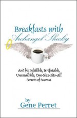 Breakfasts with Archangel Shecky: And His Infallible, Irrefutable, Unassailable, One-Size-Fits-All Secrets of Success - Gene Perret