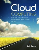 Cloud Computing: SaaS, PaaS, IaaS, Virtualization, Business Models, Mobile, Security, and More - Kris Jamsa