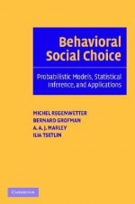 Behavioral Social Choice: Probabilistic Models, Statistical Inference, and Applications - Michel Regenwetter, Bernard Grofman, A.A.J. Marley