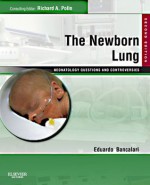 The Newborn Lung: Neonatology Questions and Controversies: Expert Consult - Online and Print (Neonatology: Questions & Controversies) - Eduardo Bancalari