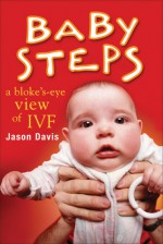 Baby Steps: A Bloke's-Eye View of IVF - Jason Davis