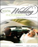 Digital Wedding Photography: Capturing Beautiful Memories - Glen Johnson