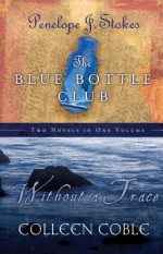 The Blue Bottle Club / Without a Trace - Penelope J. Stokes, Colleen Coble