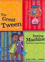 The Great Tween Buying Machine: Marketing to Today's Tweens - David L. Siegel, Gregory Livingston