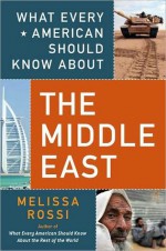 What Every American Should Know about the Middle East - Melissa L. Rossi