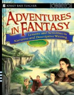 Adventures in Fantasy: Lessons and Activities in Narrative and Descriptive Writing, Grades 5-9 - John Gust