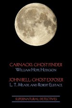 Supernatural Detectives 1 (Carnacki: Ghost Finder / John Bell: Ghost Exposer) - William Hope Hodgson, L.T. Meade, Robert Eustace