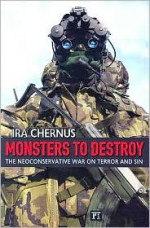 Monsters to Destroy: The Neoconservative War on Terror and Sin - Ira Chernus