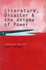 Literature, Disaster, and the Enigma of Power: A Reading of 'Moby-Dick' - Eyal Peretz