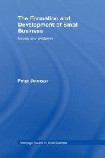 The Formation and Development of Small Business: Issues and Evidence - Peter Johnson