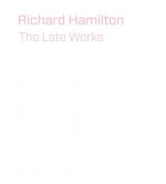 Richard Hamilton: The Unknown Masterpiece - Christopher Riopelle, Michael Bracewell