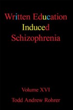 Written Education Induced Schizophrenia - TODD ANDREW ROHRER