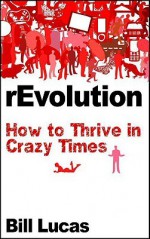 Revolution: How to Thrive in Crazy Times - Bill Lucas