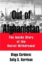 Out of Afghanistan: The Inside Story of the Soviet Withdrawal - Diego Cordovez, Selig S. Harrison