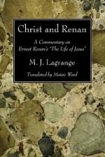 Christ and Renan: A Commentary on Ernest Renan's "The Life of Jesus" - M.J. Lagrange, Maisie Ward