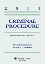 Criminal Procedure, 2011 Case & Statutory Supplement - Erwin Chemerinsky, Laurie L. Levenson