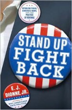 Stand Up Fight Back: Republican Toughs, Democratic Wimps, and the Politics of Revenge - E.J. Dionne Jr.