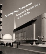 Designing Tomorrow: America's World's Fairs of the 1930s - Robert W. Rydell, Robert Bennett, Neil Harris, Lisa D. Schrenk, Kristina Wilson, Richard Guy Wilson, Laura B. Schiavo, Matthew Bokovoy, Robert Alexander Gonzalez, Robert Alexander Gonzalez