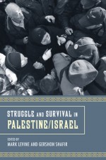 Struggle and Survival in Palestine/Israel - Mark Levine, Gershon Shafir