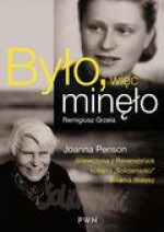 Było, więc minęło. Joanna Penson – dziewczyna z Ravensbrück, wychowanka „Solidarności”, lekarka Wałęsy - Remigiusz Grzela