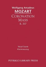 Coronation Mass, K. 317: Vocal Score - Wolfgang Amadeus Mozart, Otto Taubmann