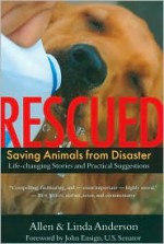 Rescued: Saving Animals from Disaster - Allen Anderson, Linda Anderson, John Ensign